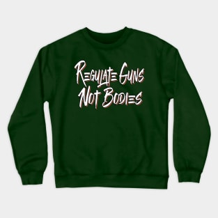 Regulate Guns- Not Bodies Crewneck Sweatshirt